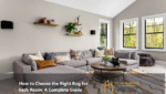 How to Choose the Right Rug for Each Room A Complete Guide